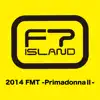 FTISLAND - Live-2014 FMT -Primadonna Ⅱ- - EP